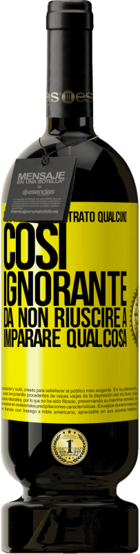 49,95 € | Vino rosso Edizione Premium MBS® Riserva Non ho mai incontrato qualcuno così ignorante da non riuscire a imparare qualcosa Etichetta Gialla. Etichetta personalizzabile Riserva 12 Mesi Raccogliere 2015 Tempranillo