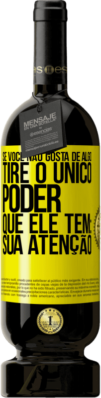 Envio grátis | Vinho tinto Edição Premium MBS® Reserva Se você não gosta de algo, tire o único poder que ele tem: sua atenção Etiqueta Amarela. Etiqueta personalizável Reserva 12 Meses Colheita 2016 Tempranillo