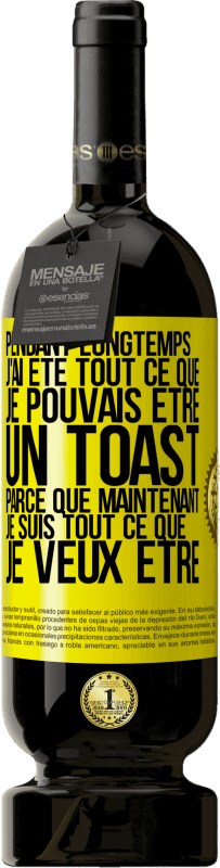 «Pendant longtemps j'ai été tout ce que je pouvais être. Un toast, parce que maintenant je suis tout ce que je veux être» Édition Premium MBS® Réserve