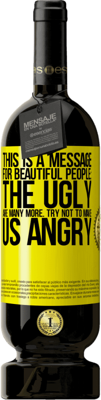 «This is a message for beautiful people: the ugly are many more. Try not to make us angry» Premium Edition MBS® Reserve