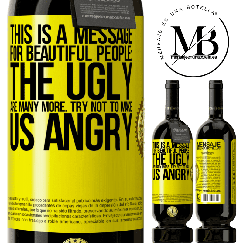 29,95 € Free Shipping | Red Wine Premium Edition MBS® Reserva This is a message for beautiful people: the ugly are many more. Try not to make us angry Yellow Label. Customizable label Reserva 12 Months Harvest 2014 Tempranillo