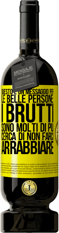 49,95 € | Vino rosso Edizione Premium MBS® Riserva Questo è un messaggio per le belle persone: i brutti sono molti di più. Cerca di non farci arrabbiare Etichetta Gialla. Etichetta personalizzabile Riserva 12 Mesi Raccogliere 2015 Tempranillo