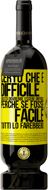 49,95 € | Vino rosso Edizione Premium MBS® Riserva Certo che è difficile. Questo dovrebbe essere difficile, perché se fosse facile, tutti lo farebbero Etichetta Gialla. Etichetta personalizzabile Riserva 12 Mesi Raccogliere 2015 Tempranillo