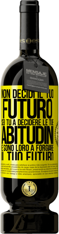 49,95 € | Vino rosso Edizione Premium MBS® Riserva Non decidi il tuo futuro. Sei tu a decidere le tue abitudini e sono loro a forgiare il tuo futuro Etichetta Gialla. Etichetta personalizzabile Riserva 12 Mesi Raccogliere 2015 Tempranillo