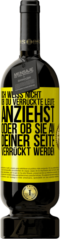 «Ich weiß nicht, ob du verrückte Leute anziehst oder ob sie an deiner Seite verrückt werden» Premium Ausgabe MBS® Reserve