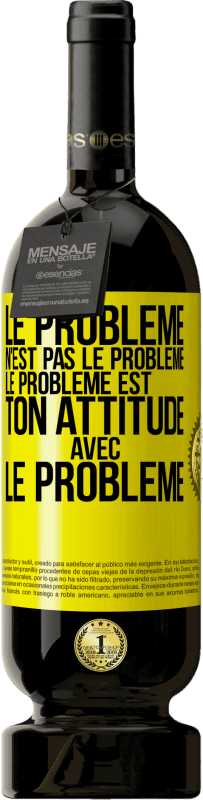 Envoi gratuit | Vin rouge Édition Premium MBS® Réserve Le problème n'est pas le problème. Le problème est ton attitude avec le problème Étiquette Jaune. Étiquette personnalisable Réserve 12 Mois Récolte 2014 Tempranillo