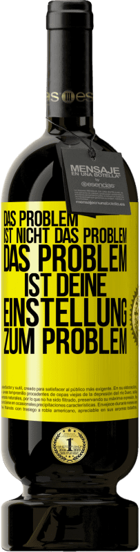 49,95 € Kostenloser Versand | Rotwein Premium Ausgabe MBS® Reserve Das Problem ist nicht das Problem. Das Problem ist deine Einstellung zum Problem Gelbes Etikett. Anpassbares Etikett Reserve 12 Monate Ernte 2014 Tempranillo