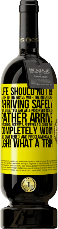 49,95 € 送料無料 | 赤ワイン プレミアム版 MBS® 予約する 生命は、美しく保存された身体で安全に到着することを意図した墓への旅ではなく、横滑り、煙の雲の間、完全にすり減って粉砕され、大声で宣言することで到着するべきです：うーん！なんて旅行！ 黄色のラベル. カスタマイズ可能なラベル 予約する 12 月 収穫 2016 Tempranillo