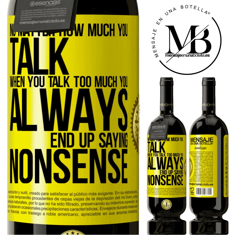 29,95 € Free Shipping | Red Wine Premium Edition MBS® Reserva No matter how much you talk, when you talk too much, you always end up saying nonsense Yellow Label. Customizable label Reserva 12 Months Harvest 2014 Tempranillo