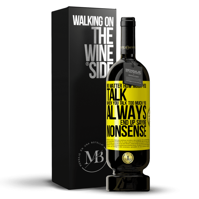 49,95 € Free Shipping | Red Wine Premium Edition MBS® Reserve No matter how much you talk, when you talk too much, you always end up saying nonsense Yellow Label. Customizable label Reserve 12 Months Harvest 2015 Tempranillo