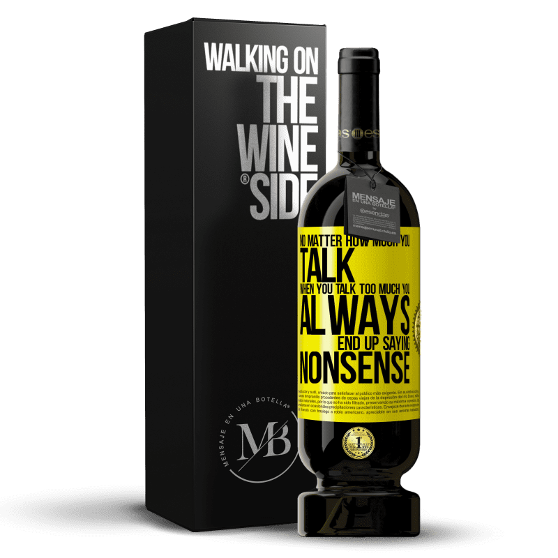 29,95 € Free Shipping | Red Wine Premium Edition MBS® Reserva No matter how much you talk, when you talk too much, you always end up saying nonsense Yellow Label. Customizable label Reserva 12 Months Harvest 2014 Tempranillo