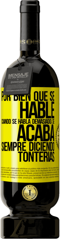 49,95 € Envío gratis | Vino Tinto Edición Premium MBS® Reserva Por bien que se hable, cuando se habla demasiado, se acaba siempre diciendo tonterías Etiqueta Amarilla. Etiqueta personalizable Reserva 12 Meses Cosecha 2016 Tempranillo