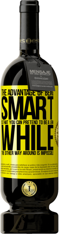 49,95 € Free Shipping | Red Wine Premium Edition MBS® Reserve The advantage of being smart is that you can pretend to be a jerk, while the other way around is impossible Yellow Label. Customizable label Reserve 12 Months Harvest 2016 Tempranillo