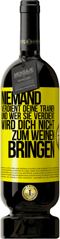 49,95 € | Rotwein Premium Ausgabe MBS® Reserve Niemand verdient deine Tränen, und wer sie verdient, wird dich nicht zum Weinen bringen Gelbes Etikett. Anpassbares Etikett Reserve 12 Monate Ernte 2015 Tempranillo