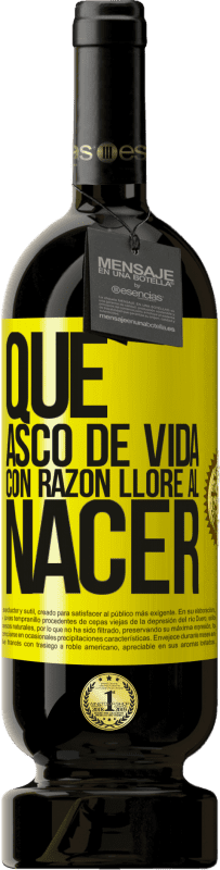 49,95 € | Vino Tinto Edición Premium MBS® Reserva Qué asco de vida, con razón lloré al nacer Etiqueta Amarilla. Etiqueta personalizable Reserva 12 Meses Cosecha 2015 Tempranillo