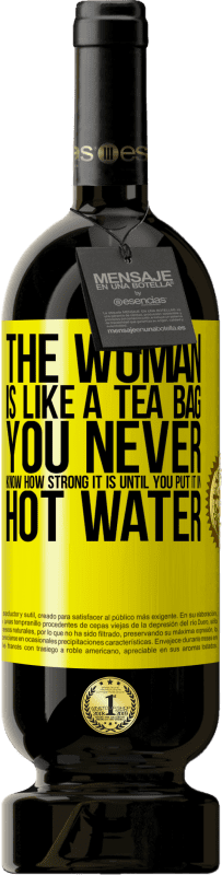 «The woman is like a tea bag. You never know how strong it is until you put it in hot water» Premium Edition MBS® Reserve