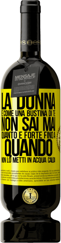 Spedizione Gratuita | Vino rosso Edizione Premium MBS® Riserva La donna è come una bustina di tè. Non sai mai quanto è forte fino a quando non lo metti in acqua calda Etichetta Gialla. Etichetta personalizzabile Riserva 12 Mesi Raccogliere 2014 Tempranillo