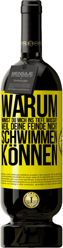 49,95 € | Rotwein Premium Ausgabe MBS® Reserve Warum nimmst du mich ins tiefe Wasser? Weil deine Feinde nicht schwimmen können Gelbes Etikett. Anpassbares Etikett Reserve 12 Monate Ernte 2015 Tempranillo