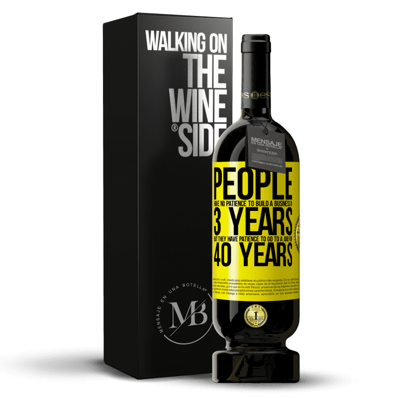 49,95 € Free Shipping | Red Wine Premium Edition MBS® Reserve People have no patience to build a business in 3 years. But he has patience to go to a job for 40 years Yellow Label. Customizable label Reserve 12 Months Harvest 2014 Tempranillo