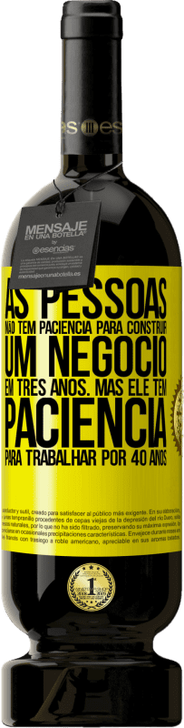 49,95 € Envio grátis | Vinho tinto Edição Premium MBS® Reserva As pessoas não têm paciência para construir um negócio em três anos. Mas ele tem paciência para trabalhar por 40 anos Etiqueta Amarela. Etiqueta personalizável Reserva 12 Meses Colheita 2014 Tempranillo