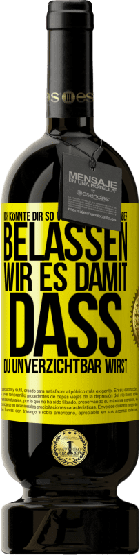 49,95 € | Rotwein Premium Ausgabe MBS® Reserve Ich könnte dir so viele Dinge sagen, aber belassen wir es damit, dass du unverzichtbar wirst Gelbes Etikett. Anpassbares Etikett Reserve 12 Monate Ernte 2016 Tempranillo