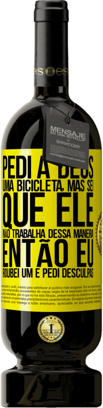 «Pedi a Deus uma bicicleta, mas sei que Ele não trabalha dessa maneira. Então eu roubei um e pedi desculpas» Edição Premium MBS® Reserva