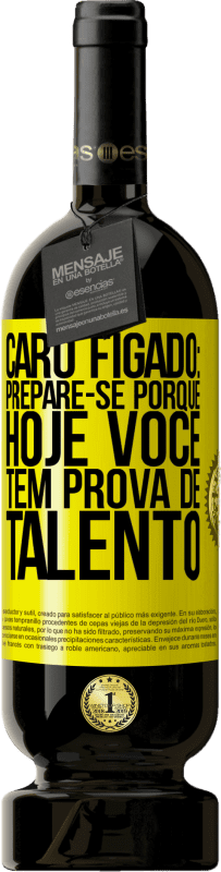 49,95 € Envio grátis | Vinho tinto Edição Premium MBS® Reserva Caro fígado: prepare-se porque hoje você tem prova de talento Etiqueta Amarela. Etiqueta personalizável Reserva 12 Meses Colheita 2016 Tempranillo