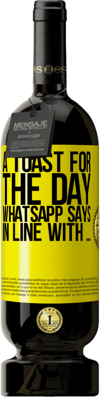 «A toast for the day WhatsApp says In line with» Premium Edition MBS® Reserve