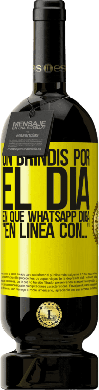 49,95 € | Vino Tinto Edición Premium MBS® Reserva Un brindis por el día en que Whatsapp diga En línea con… Etiqueta Amarilla. Etiqueta personalizable Reserva 12 Meses Cosecha 2016 Tempranillo