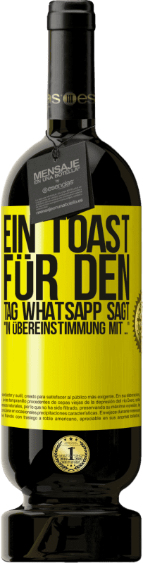 49,95 € | Rotwein Premium Ausgabe MBS® Reserve Ein Toast für den Tag WhatsApp sagt In Übereinstimmung mit ... Gelbes Etikett. Anpassbares Etikett Reserve 12 Monate Ernte 2014 Tempranillo