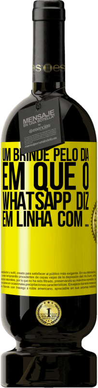 49,95 € | Vinho tinto Edição Premium MBS® Reserva Um brinde pelo dia em que o WhatsApp diz Em linha com ... Etiqueta Amarela. Etiqueta personalizável Reserva 12 Meses Colheita 2016 Tempranillo