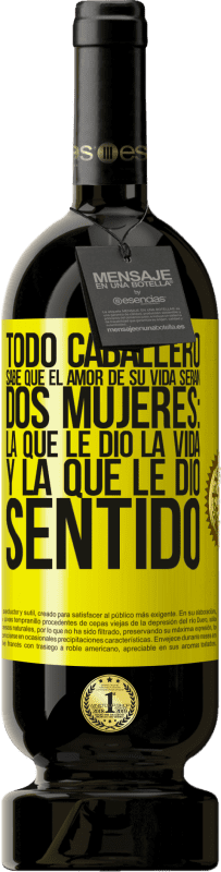 «Todo caballero sabe que el amor de su vida serán dos mujeres: la que le dio la vida y la que le dio sentido» Edición Premium MBS® Reserva