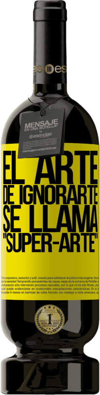 «El arte de ignorarte se llama Super-arte» Édition Premium MBS® Réserve