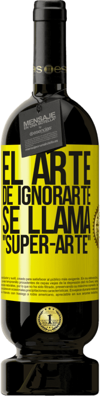 49,95 € | Vino Tinto Edición Premium MBS® Reserva El arte de ignorarte se llama Super-arte Etiqueta Amarilla. Etiqueta personalizable Reserva 12 Meses Cosecha 2014 Tempranillo