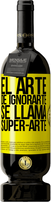 «El arte de ignorarte se llama Super-arte» Edizione Premium MBS® Riserva