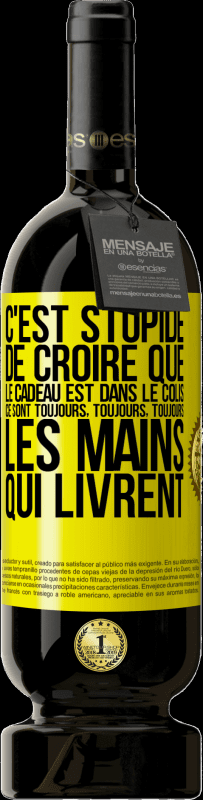 Envoi gratuit | Vin rouge Édition Premium MBS® Réserve C'est stupide de croire que le cadeau est dans le colis. Ce sont toujours, toujours, toujours les mains qui livrent Étiquette Jaune. Étiquette personnalisable Réserve 12 Mois Récolte 2014 Tempranillo