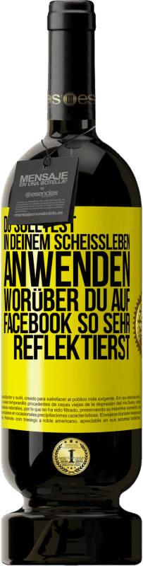 49,95 € | Rotwein Premium Ausgabe MBS® Reserve Du solltest in deinem Scheißleben anwenden, worüber du auf Facebook so sehr reflektierst Gelbes Etikett. Anpassbares Etikett Reserve 12 Monate Ernte 2016 Tempranillo