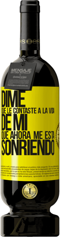 «Dime qué le contaste a la vida de mi que ahora me está sonriendo» Edición Premium MBS® Reserva