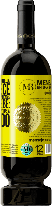 «El contenido de esta botella rejuvenece. Es posible que mañana amanezcas como un bebé: vomitado, meado, cagado y hasta» Edición Premium MBS® Reserva