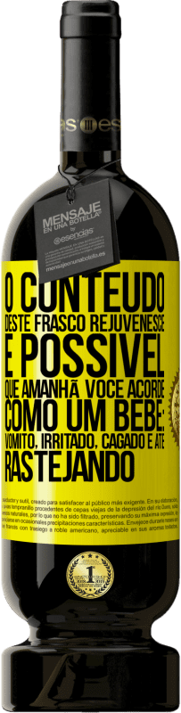 «O conteúdo deste frasco rejuvenesce. É possível que amanhã você acorde como um bebê: vômito, irritado, cagado e até» Edição Premium MBS® Reserva