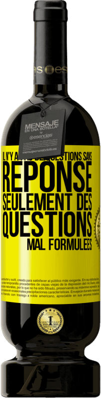 49,95 € | Vin rouge Édition Premium MBS® Réserve Il n'y a pas de questions sans réponse, seulement des questions mal formulées Étiquette Jaune. Étiquette personnalisable Réserve 12 Mois Récolte 2015 Tempranillo