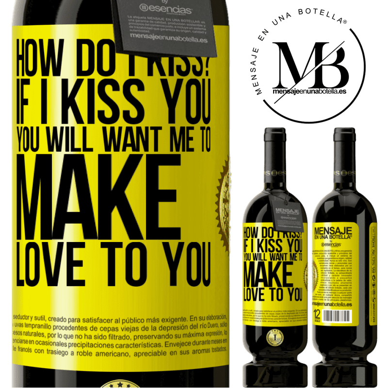 29,95 € Free Shipping | Red Wine Premium Edition MBS® Reserva how do I kiss? If I kiss you, you will want me to make love to you Yellow Label. Customizable label Reserva 12 Months Harvest 2014 Tempranillo