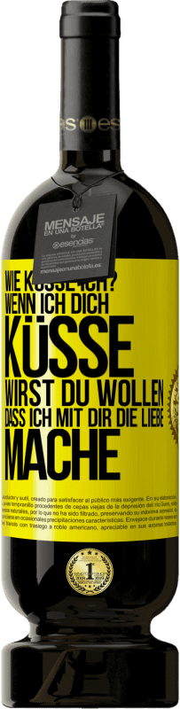 49,95 € Kostenloser Versand | Rotwein Premium Ausgabe MBS® Reserve Wie küsse ich? Wenn ich dich küsse, wirst du wollen, dass ich mit dir die Liebe mache Gelbes Etikett. Anpassbares Etikett Reserve 12 Monate Ernte 2016 Tempranillo