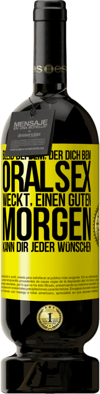 49,95 € | Rotwein Premium Ausgabe MBS® Reserve Bleib bei dem, der dich beim Oralsex weckt, einen guten Morgen kann dir jeder wünschen Gelbes Etikett. Anpassbares Etikett Reserve 12 Monate Ernte 2016 Tempranillo