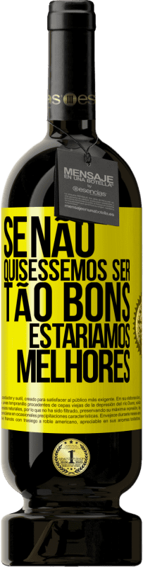 49,95 € Envio grátis | Vinho tinto Edição Premium MBS® Reserva Se não quiséssemos ser tão bons, estaríamos melhores Etiqueta Amarela. Etiqueta personalizável Reserva 12 Meses Colheita 2016 Tempranillo