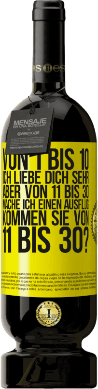 «Von 1 bis 10 Ich liebe dich sehr. Aber von 11 bis 30 mache ich einen Ausflug. Kommen Sie von 11 bis 30?» Premium Ausgabe MBS® Reserve