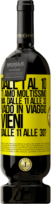 49,95 € | Vino rosso Edizione Premium MBS® Riserva Dall'1 al 10 ti amo moltissimo. Ma dalle 11 alle 30 vado in viaggio. Vieni dalle 11 alle 30? Etichetta Gialla. Etichetta personalizzabile Riserva 12 Mesi Raccogliere 2015 Tempranillo