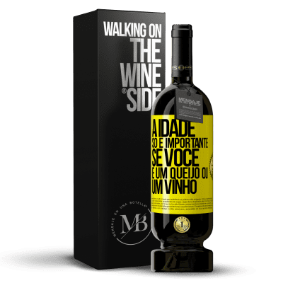 «A idade só é importante se você é um queijo ou um vinho» Edição Premium MBS® Reserva