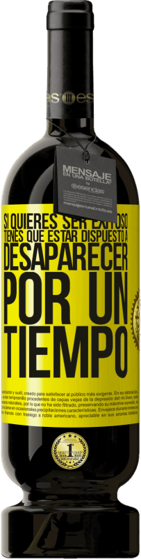Envío gratis | Vino Tinto Edición Premium MBS® Reserva Si quieres ser exitoso tienes que estar dispuesto a desaparecer por un tiempo Etiqueta Amarilla. Etiqueta personalizable Reserva 12 Meses Cosecha 2016 Tempranillo