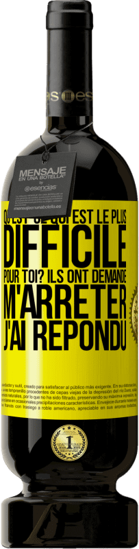 49,95 € | Vin rouge Édition Premium MBS® Réserve Qu'est-ce qui est le plus difficile pour toi? Ils ont demandé. M'arrêter j'ai répondu Étiquette Jaune. Étiquette personnalisable Réserve 12 Mois Récolte 2015 Tempranillo